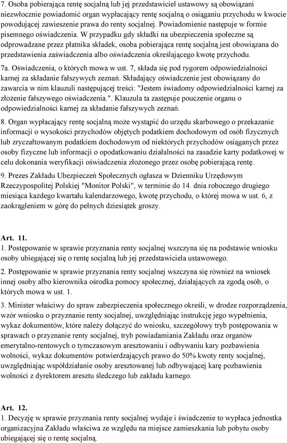 W przypadku gdy składki na ubezpieczenia społeczne są odprowadzane przez płatnika składek, osoba pobierająca rentę socjalną jest obowiązana do przedstawienia zaświadczenia albo oświadczenia