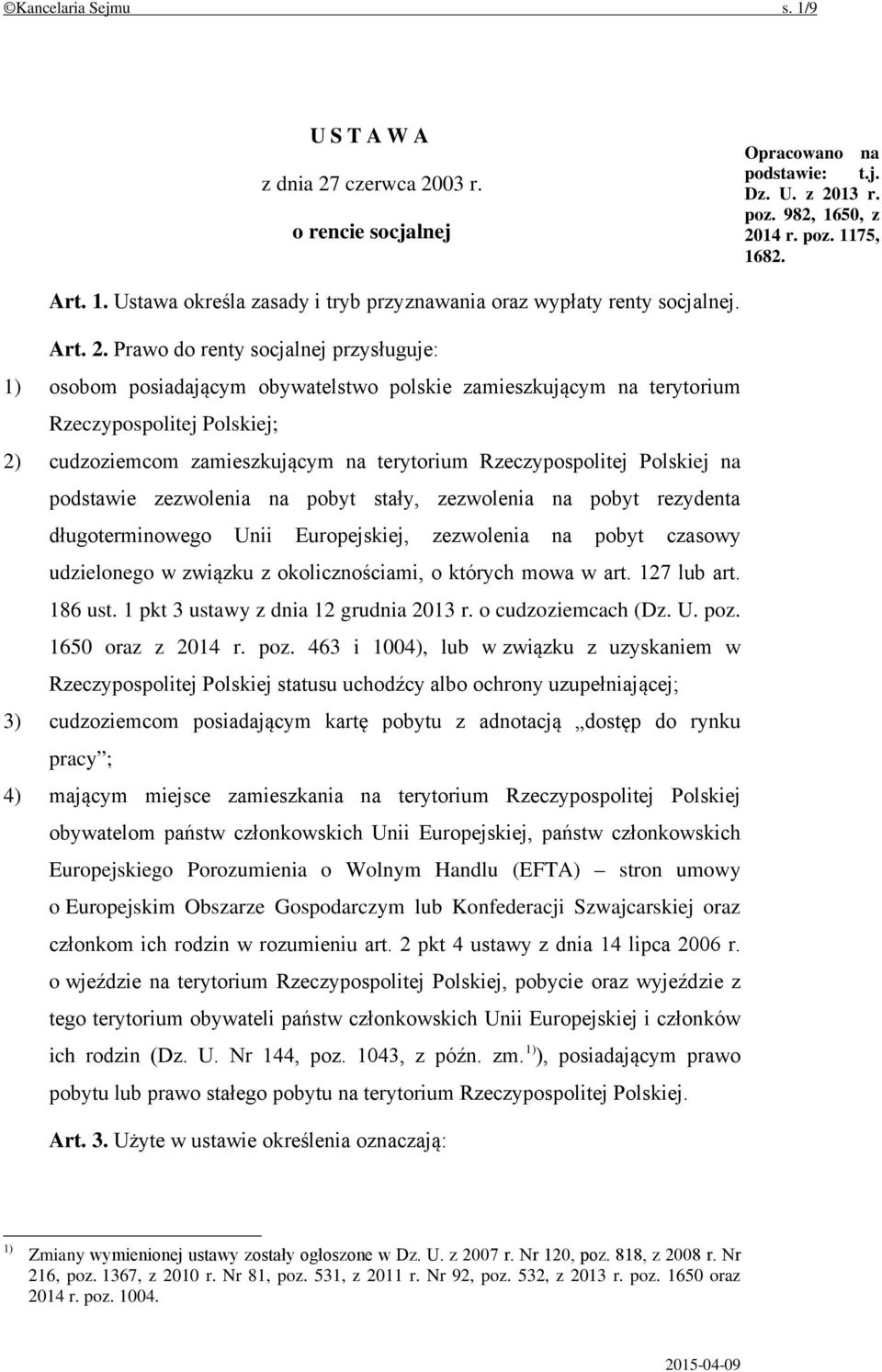 Prawo do renty socjalnej przysługuje: 1) osobom posiadającym obywatelstwo polskie zamieszkującym na terytorium Rzeczypospolitej Polskiej; 2) cudzoziemcom zamieszkującym na terytorium Rzeczypospolitej