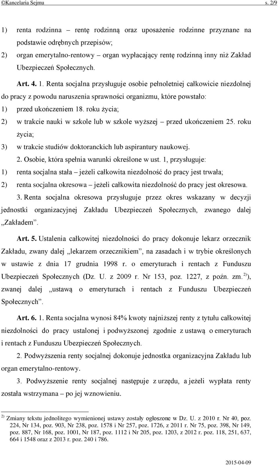 Społecznych. Art. 4. 1. Renta socjalna przysługuje osobie pełnoletniej całkowicie niezdolnej do pracy z powodu naruszenia sprawności organizmu, które powstało: 1) przed ukończeniem 18.