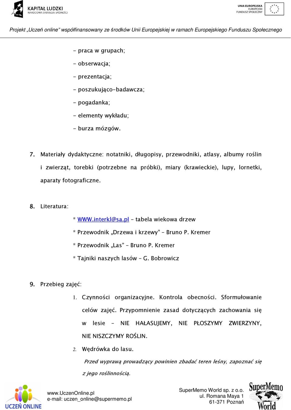 Literatura: * WWW.interkl@sa.pl tabela wiekowa drzew * Przewodnik Drzewa i krzewy Bruno P. Kremer * Przewodnik Las Bruno P. Kremer * Tajniki naszych lasów G. Bobrowicz 9. Przebieg zajęć: 1.