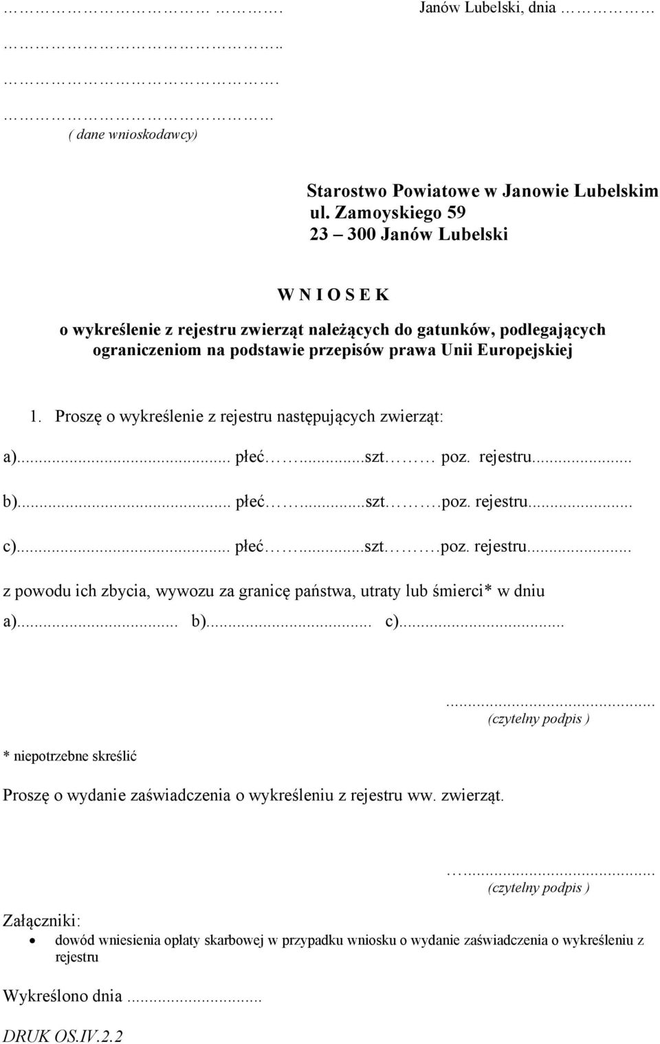 Proszę o wykreślenie z rejestru następujących zwierząt: a)... płeć...szt poz. rejestru... b)... płeć...szt.poz. rejestru... c)... płeć...szt.poz. rejestru... z powodu ich zbycia, wywozu za granicę państwa, utraty lub śmierci* w dniu a).