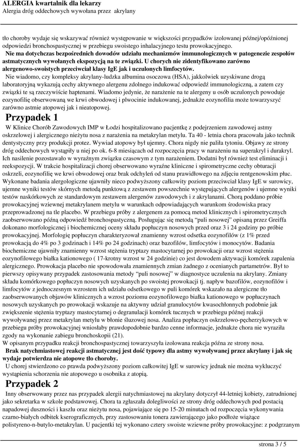 U chorych nie zidentyfikowano zarówno alergenowo-swoistych przeciwciał klasy IgE jak i uczulonych limfocytów.