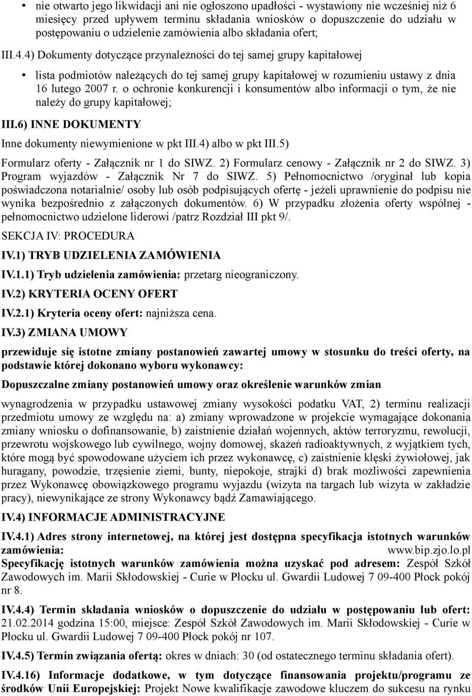 4) Dokumenty dotyczące przynależności do tej samej grupy kapitałowej lista podmiotów należących do tej samej grupy kapitałowej w rozumieniu ustawy z dnia 16 lutego 2007 r.