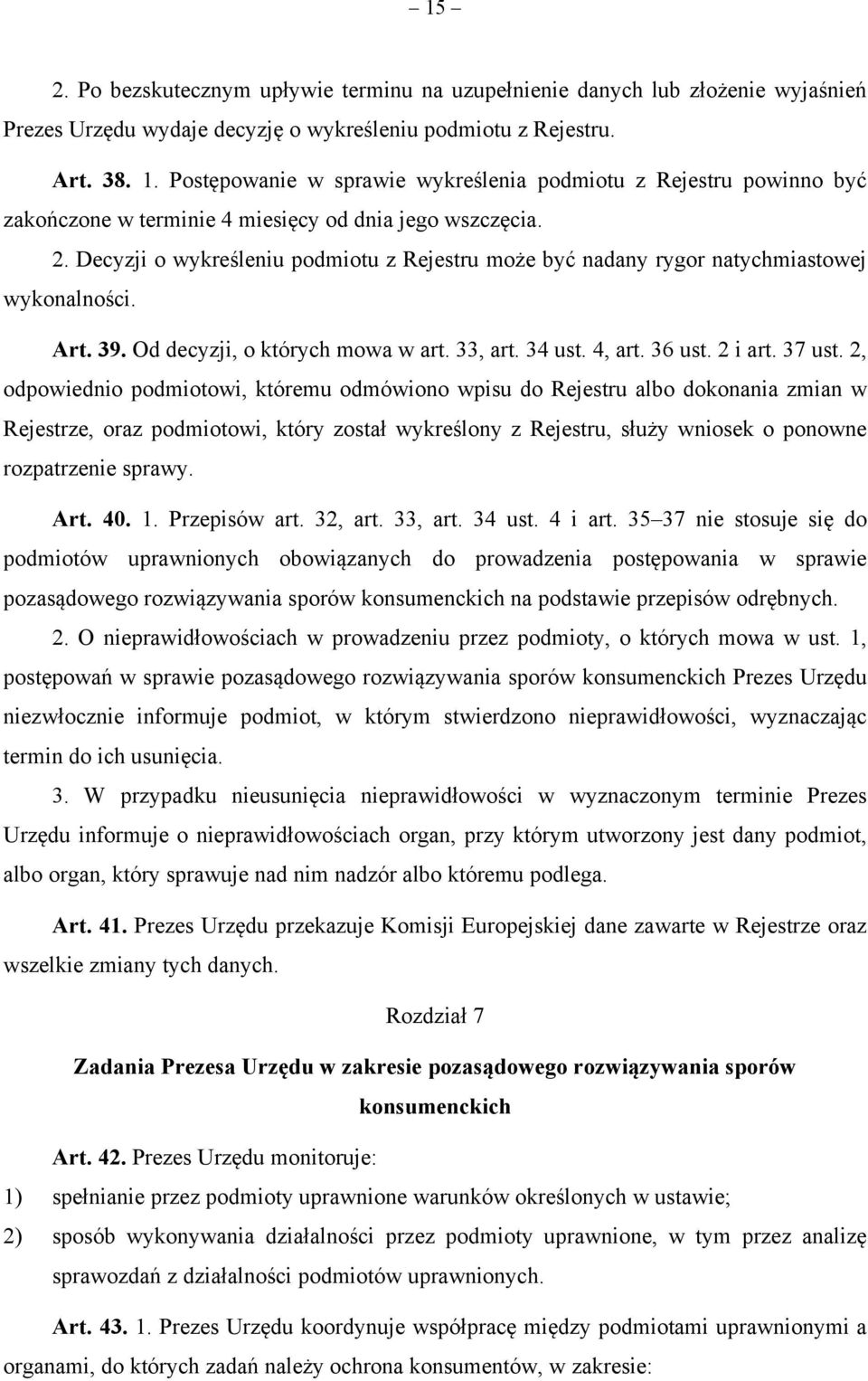 Decyzji o wykreśleniu podmiotu z Rejestru może być nadany rygor natychmiastowej wykonalności. Art. 39. Od decyzji, o których mowa w art. 33, art. 34 ust. 4, art. 36 ust. 2 i art. 37 ust.