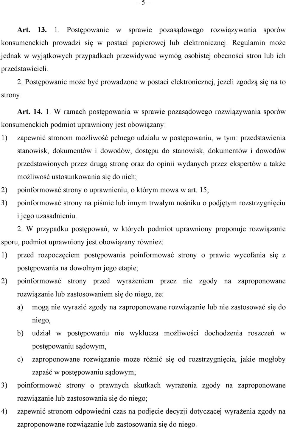 Postępowanie może być prowadzone w postaci elektronicznej, jeżeli zgodzą się na to strony. Art. 14