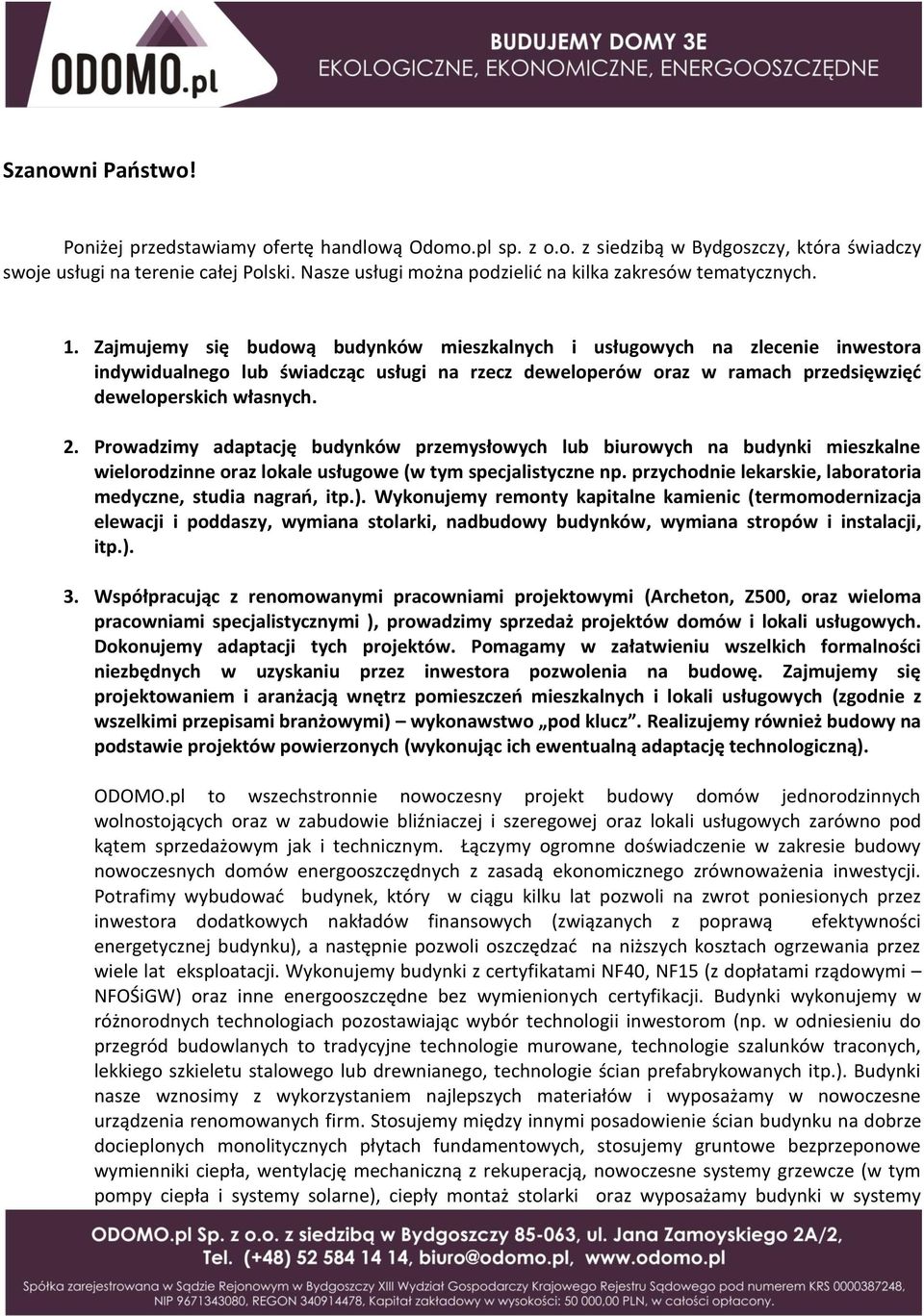 Zajmujemy się budową budynków mieszkalnych i usługowych na zlecenie inwestora indywidualnego lub świadcząc usługi na rzecz deweloperów oraz w ramach przedsięwzięć deweloperskich własnych. 2.