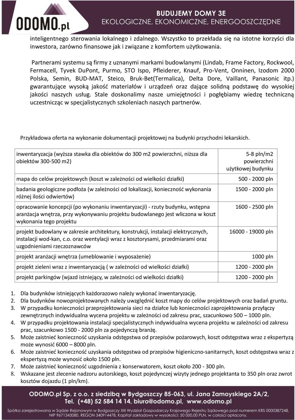 BUD-MAT, Steico, Bruk-Bet(Termalica), Delta Dore, Vaillant, Panasonic itp.) gwarantujące wysoką jakość materiałów i urządzeń oraz dające solidną podstawę do wysokiej jakości naszych usług.