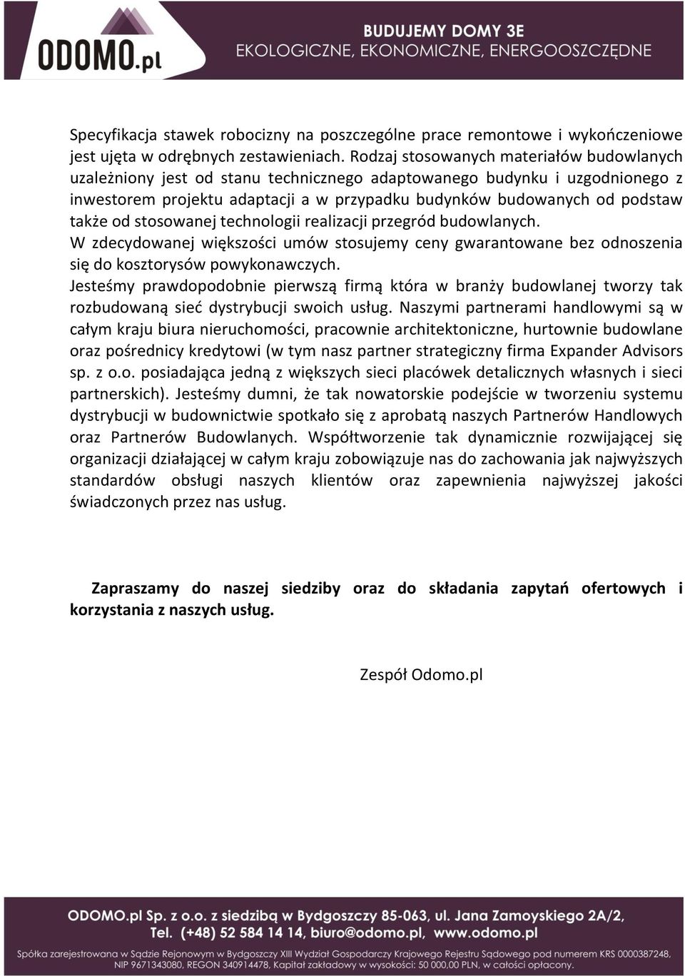 od stosowanej technologii realizacji przegród budowlanych. W zdecydowanej większości umów stosujemy ceny gwarantowane bez odnoszenia się do kosztorysów powykonawczych.