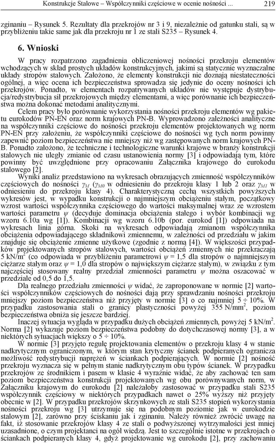 Wnioski W pracy rozpatrzono zagadnienia obliczeniowej nośności przekroju elementów wchodzących w skład prostych układów konstrukcyjnych, jakimi są statycznie wyznaczalne układy stropów stalowych.