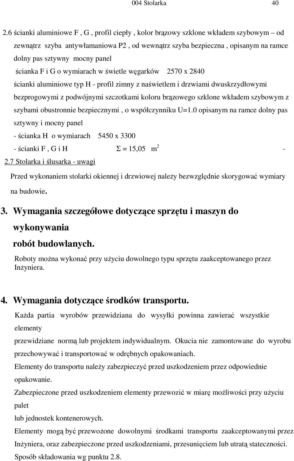 ścianka F i G o wymiarach w świetle węgarków 2570 x 2840 ścianki aluminiowe typ H - profil zimny z naświetlem i drzwiami dwuskrzydłowymi bezprogowymi z podwójnymi szczotkami koloru brązowego szklone