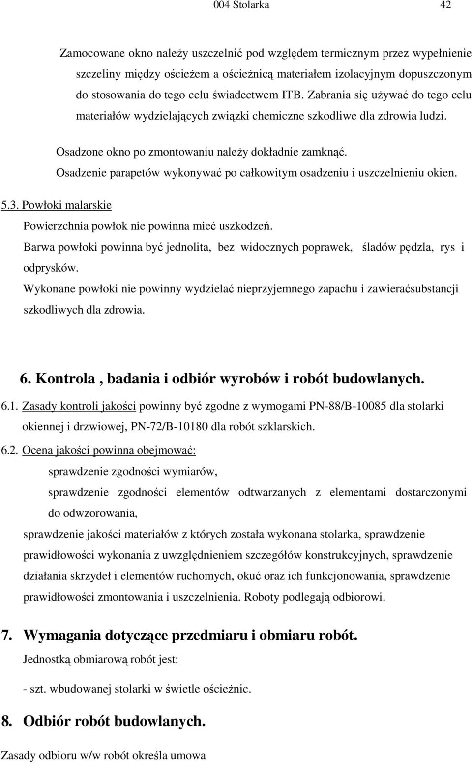 Osadzenie parapetów wykonywać po całkowitym osadzeniu i uszczelnieniu okien. 5.3. Powłoki malarskie Powierzchnia powłok nie powinna mieć uszkodzeń.