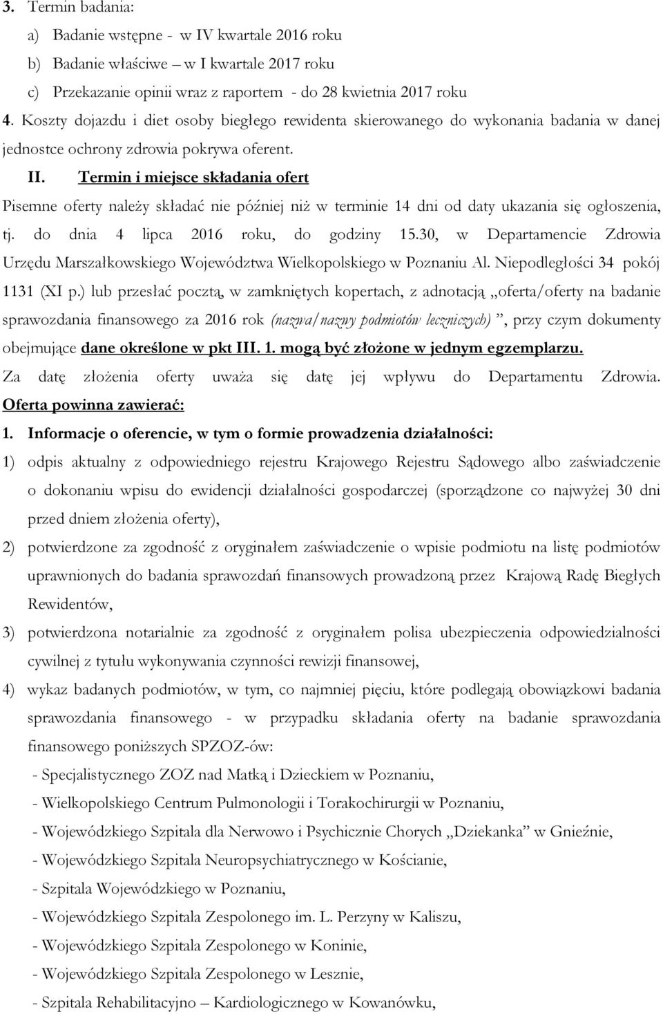 Termin i miejsce składania ofert Pisemne oferty należy składać nie później niż w terminie 14 dni od daty ukazania się ogłoszenia, tj. do dnia 4 lipca 2016 roku, do godziny 15.