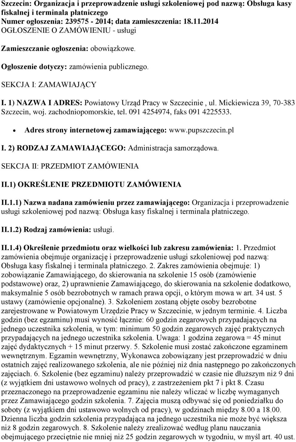 1) NAZWA I ADRES: Powiatowy Urząd Pracy w Szczecinie, ul. Mickiewicza 39, 70-383 Szczecin, woj. zachodniopomorskie, tel. 091 4254974, faks 091 4225533. Adres strony internetowej zamawiającego: www.