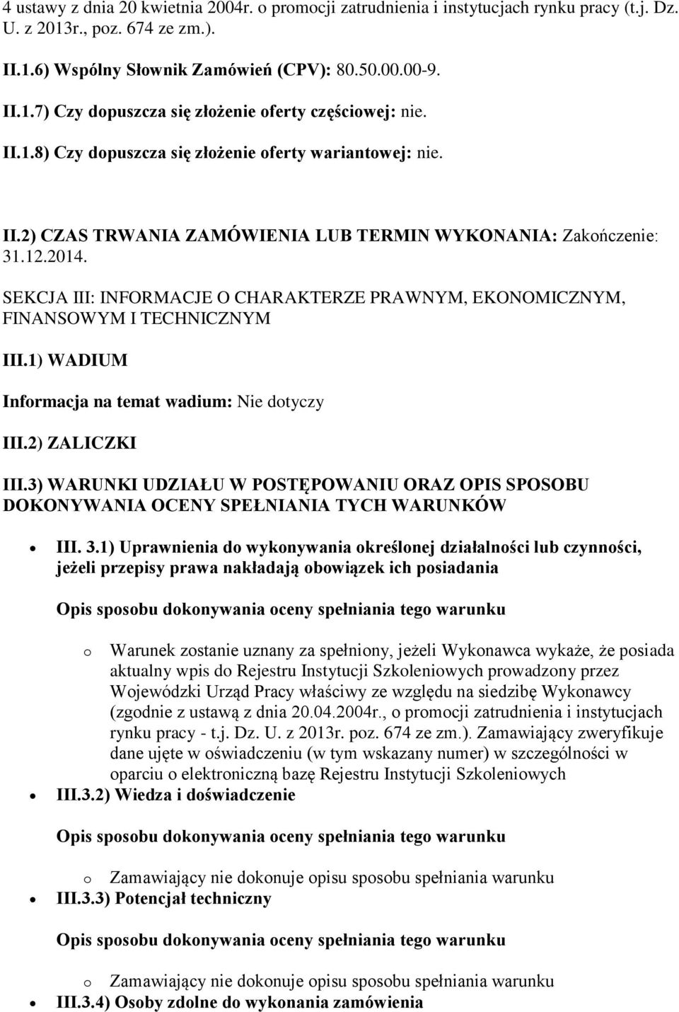 SEKCJA III: INFORMACJE O CHARAKTERZE PRAWNYM, EKONOMICZNYM, FINANSOWYM I TECHNICZNYM III.1) WADIUM Informacja na temat wadium: Nie dotyczy III.2) ZALICZKI III.