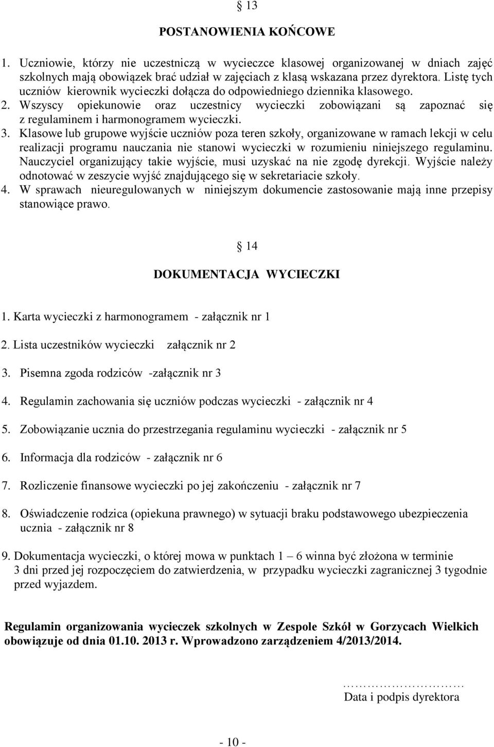 Wszyscy opiekunowie oraz uczestnicy wycieczki zobowiązani są zapoznać się z regulaminem i harmonogramem wycieczki. 3.