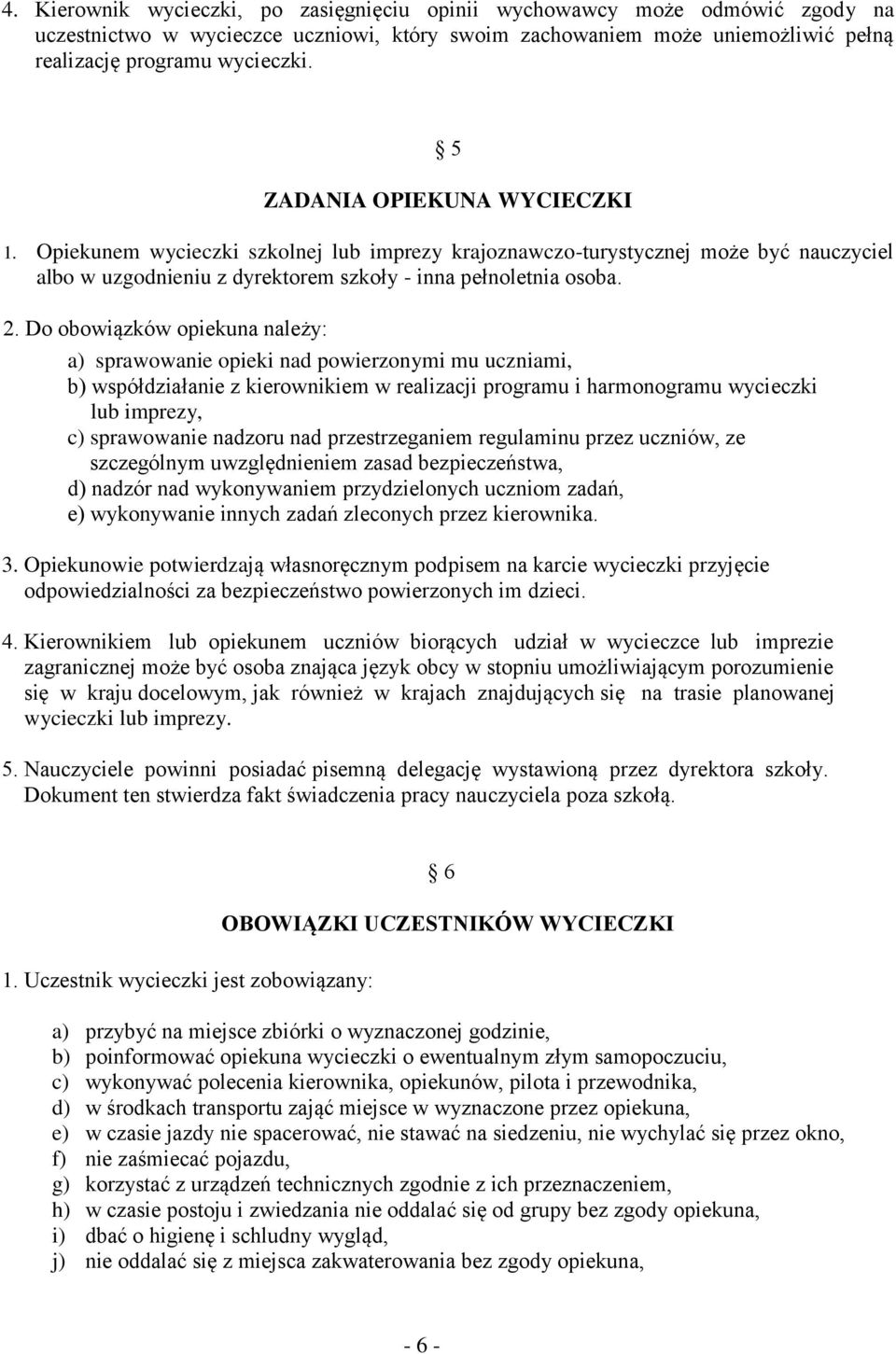 Do obowiązków opiekuna należy: a) sprawowanie opieki nad powierzonymi mu uczniami, b) współdziałanie z kierownikiem w realizacji programu i harmonogramu wycieczki lub imprezy, c) sprawowanie nadzoru