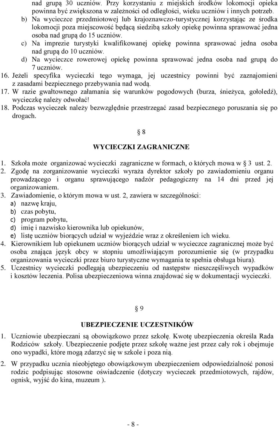 c) Na imprezie turystyki kwalifikowanej opiekę powinna sprawować jedna osoba nad grupą do 10 uczniów. d) Na wycieczce rowerowej opiekę powinna sprawować jedna osoba nad grupą do 7 uczniów. 16.