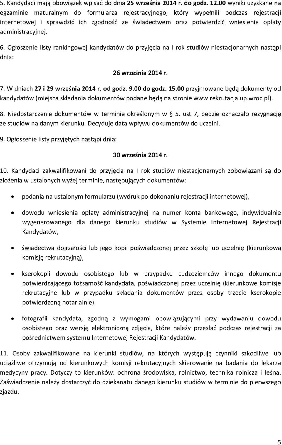 administracyjnej. 6. Ogłoszenie listy rankingowej kandydatów do przyjęcia na I rok studiów niestacjonarnych nastąpi dnia: 26 września 2014 r. 7. W dniach 27 i 29 września 2014 r. od godz. 9.