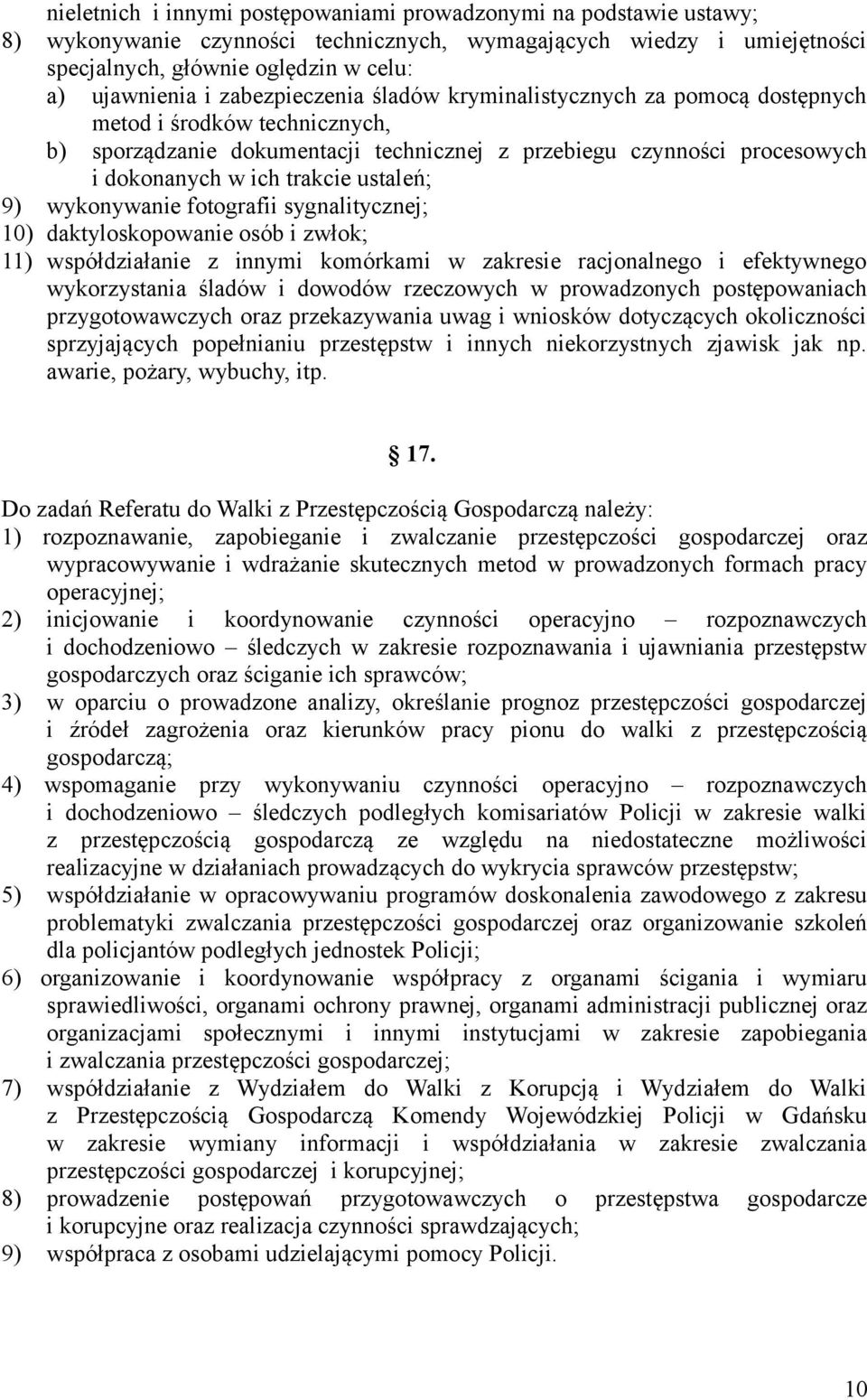 ustaleń; 9) wykonywanie fotografii sygnalitycznej; 10) daktyloskopowanie osób i zwłok; 11) współdziałanie z innymi komórkami w zakresie racjonalnego i efektywnego wykorzystania śladów i dowodów