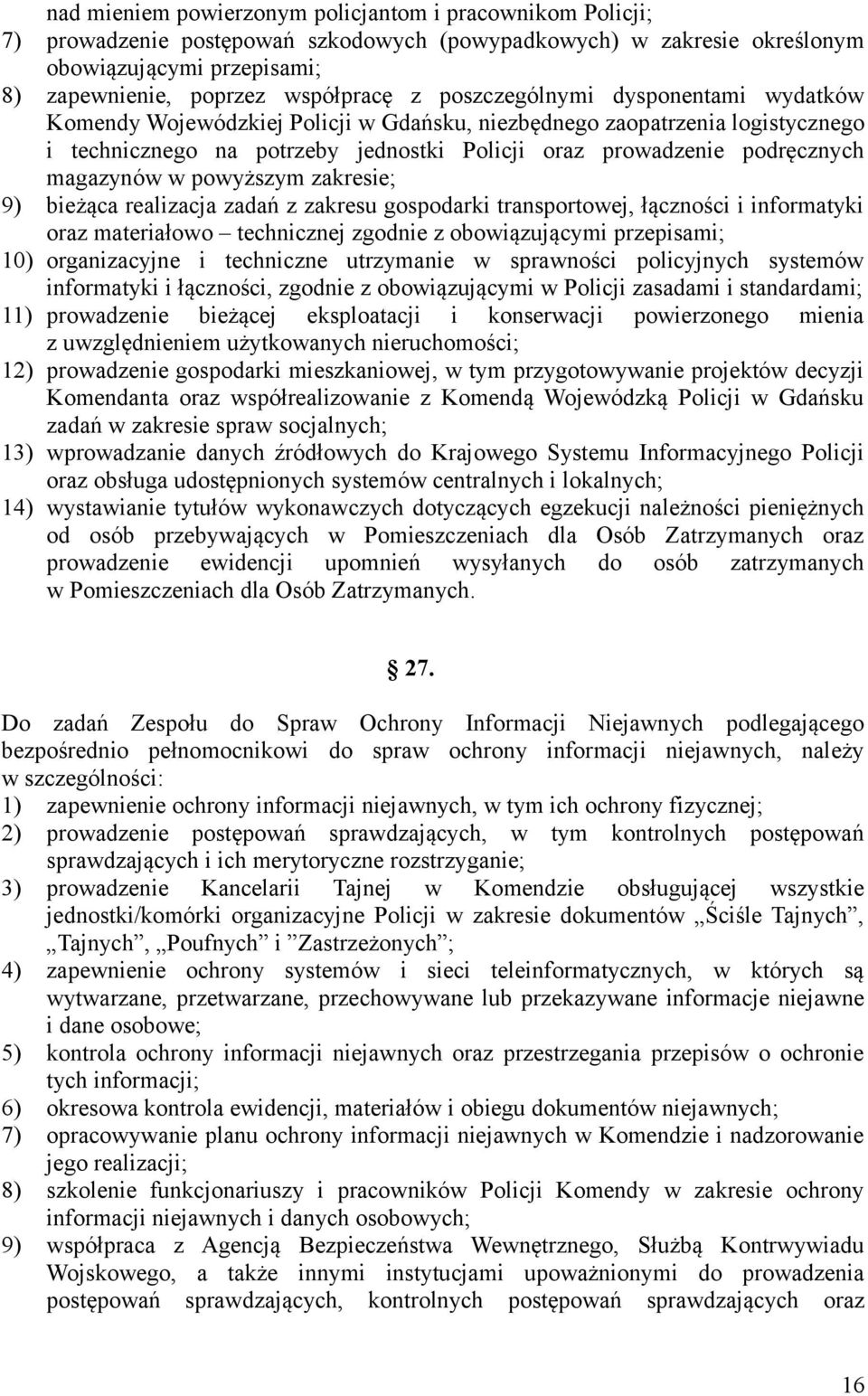 w powyższym zakresie; 9) bieżąca realizacja zadań z zakresu gospodarki transportowej, łączności i informatyki oraz materiałowo technicznej zgodnie z obowiązującymi przepisami; 10) organizacyjne i