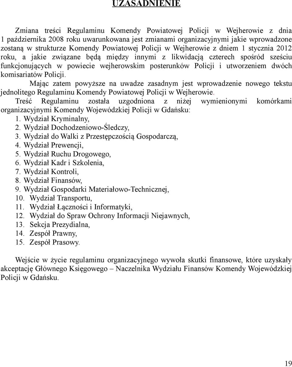 utworzeniem dwóch komisariatów Policji. Mając zatem powyższe na uwadze zasadnym jest wprowadzenie nowego tekstu jednolitego Regulaminu Komendy Powiatowej Policji w Wejherowie.