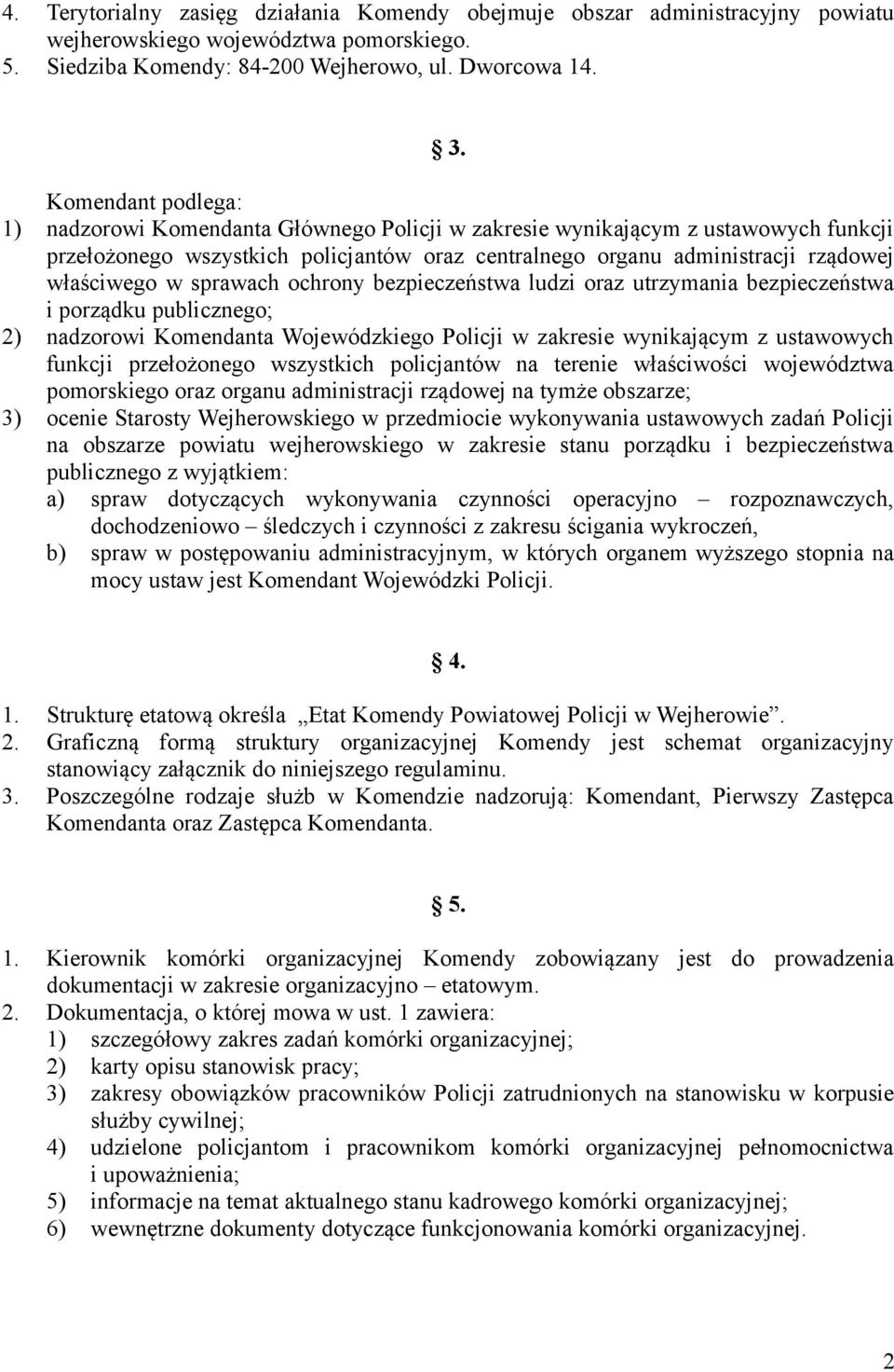 sprawach ochrony bezpieczeństwa ludzi oraz utrzymania bezpieczeństwa i porządku publicznego; 2) nadzorowi Komendanta Wojewódzkiego Policji w zakresie wynikającym z ustawowych funkcji przełożonego