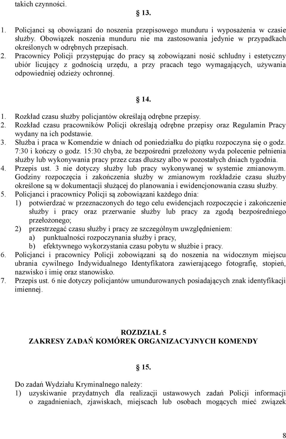 Pracownicy Policji przystępując do pracy są zobowiązani nosić schludny i estetyczny ubiór licujący z godnością urzędu, a przy pracach tego wymagających, używania odpowiedniej odzieży ochronnej. 14