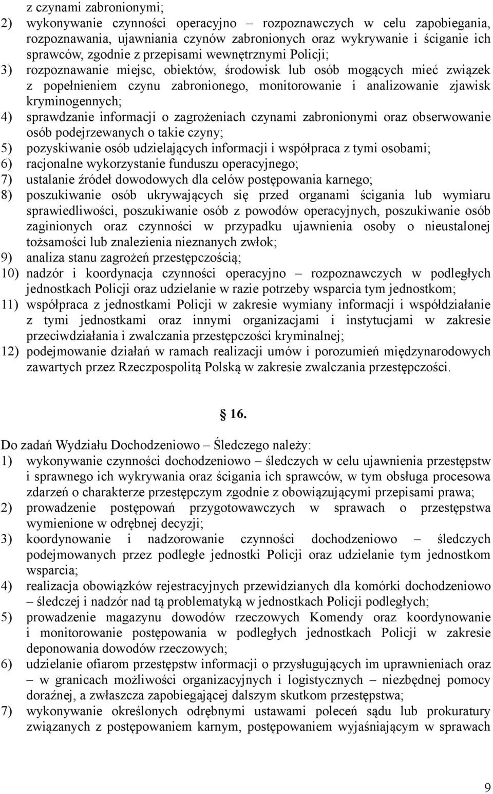 sprawdzanie informacji o zagrożeniach czynami zabronionymi oraz obserwowanie osób podejrzewanych o takie czyny; 5) pozyskiwanie osób udzielających informacji i współpraca z tymi osobami; 6)