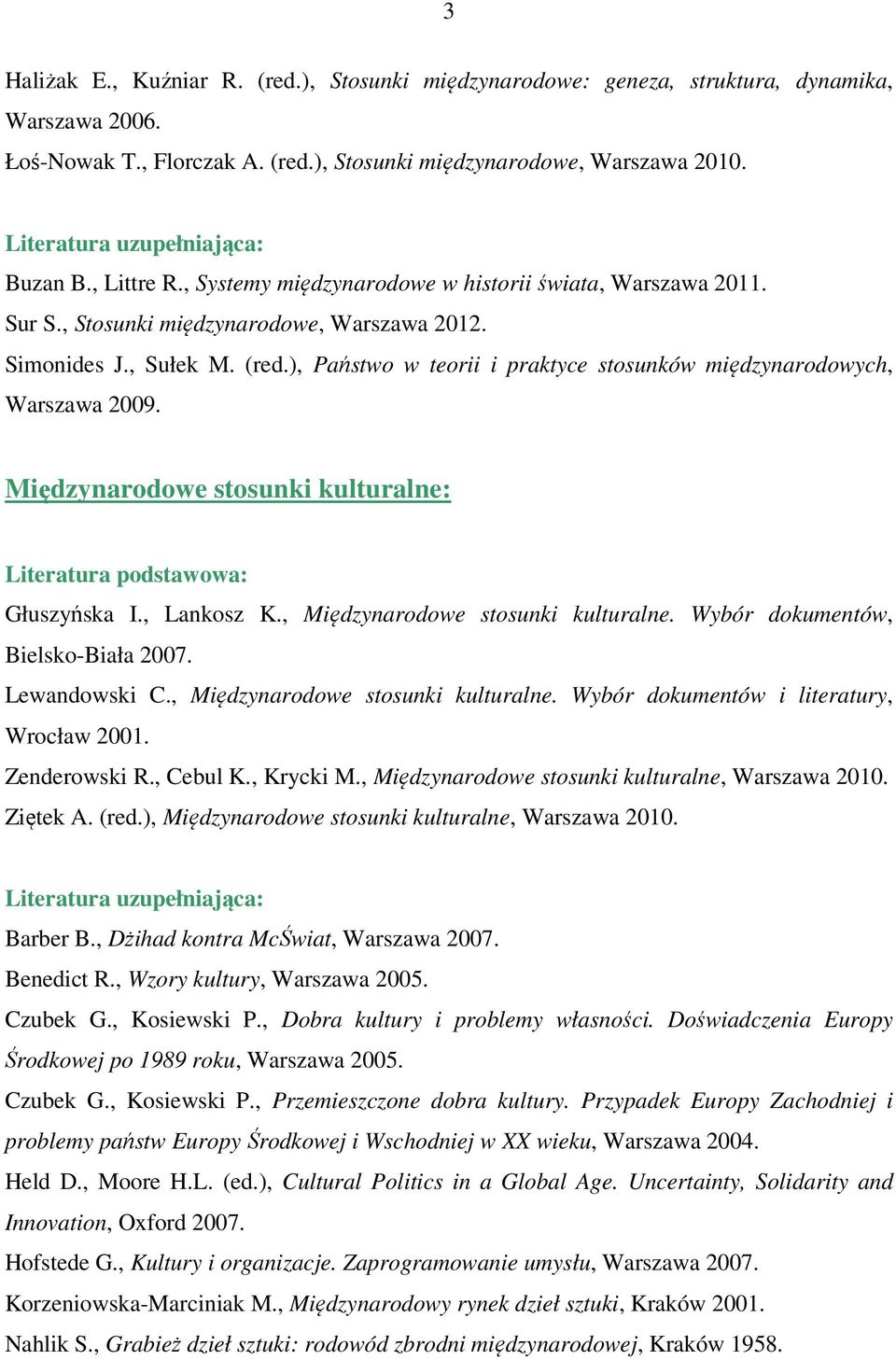 ), Państwo w teorii i praktyce stosunków międzynarodowych, Warszawa 2009. Międzynarodowe stosunki kulturalne: Głuszyńska I., Lankosz K., Międzynarodowe stosunki kulturalne.