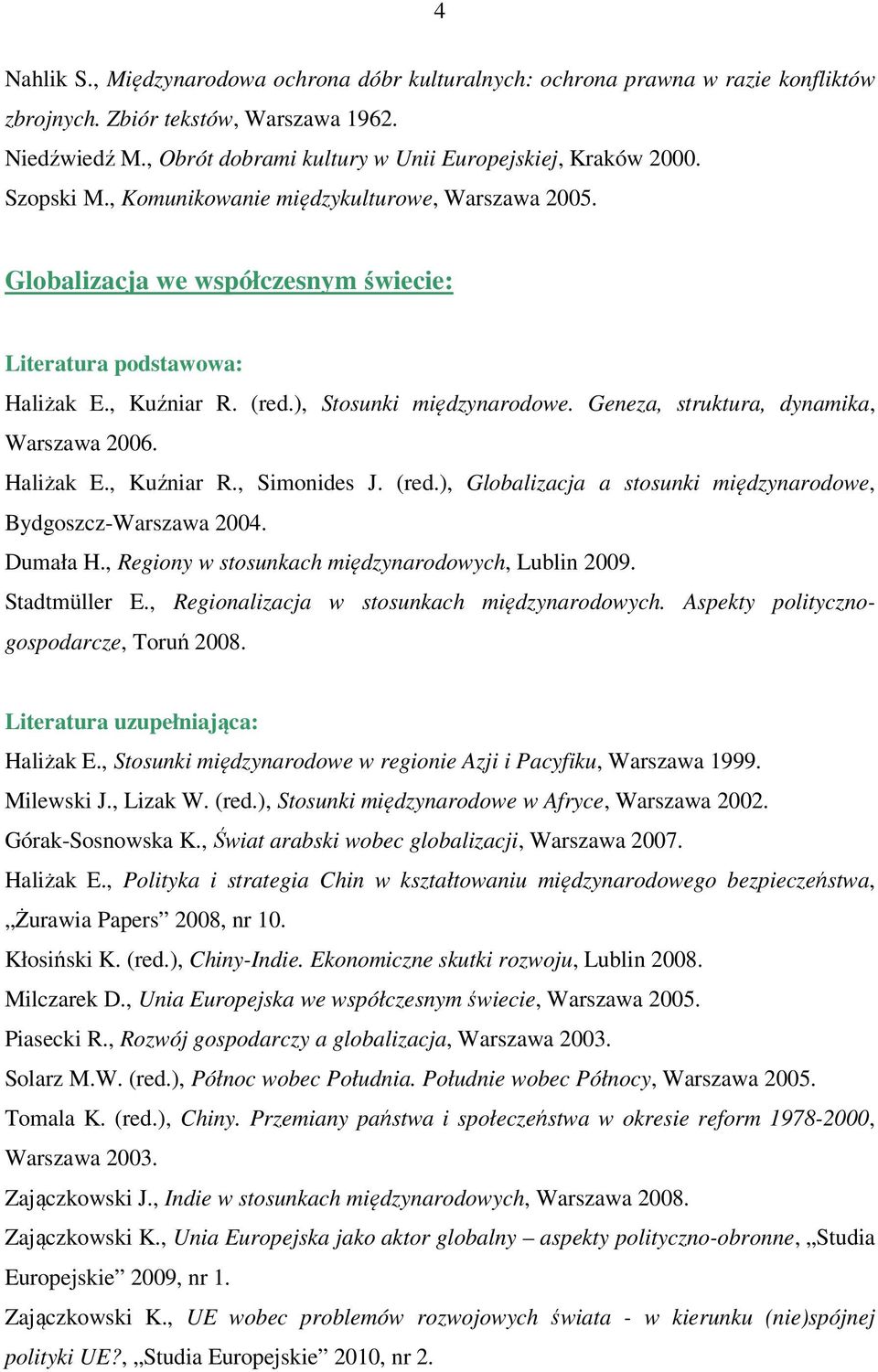 Haliżak E., Kuźniar R., Simonides J. (red.), Globalizacja a stosunki międzynarodowe, Bydgoszcz-Warszawa 2004. Dumała H., Regiony w stosunkach międzynarodowych, Lublin 2009. Stadtmüller E.