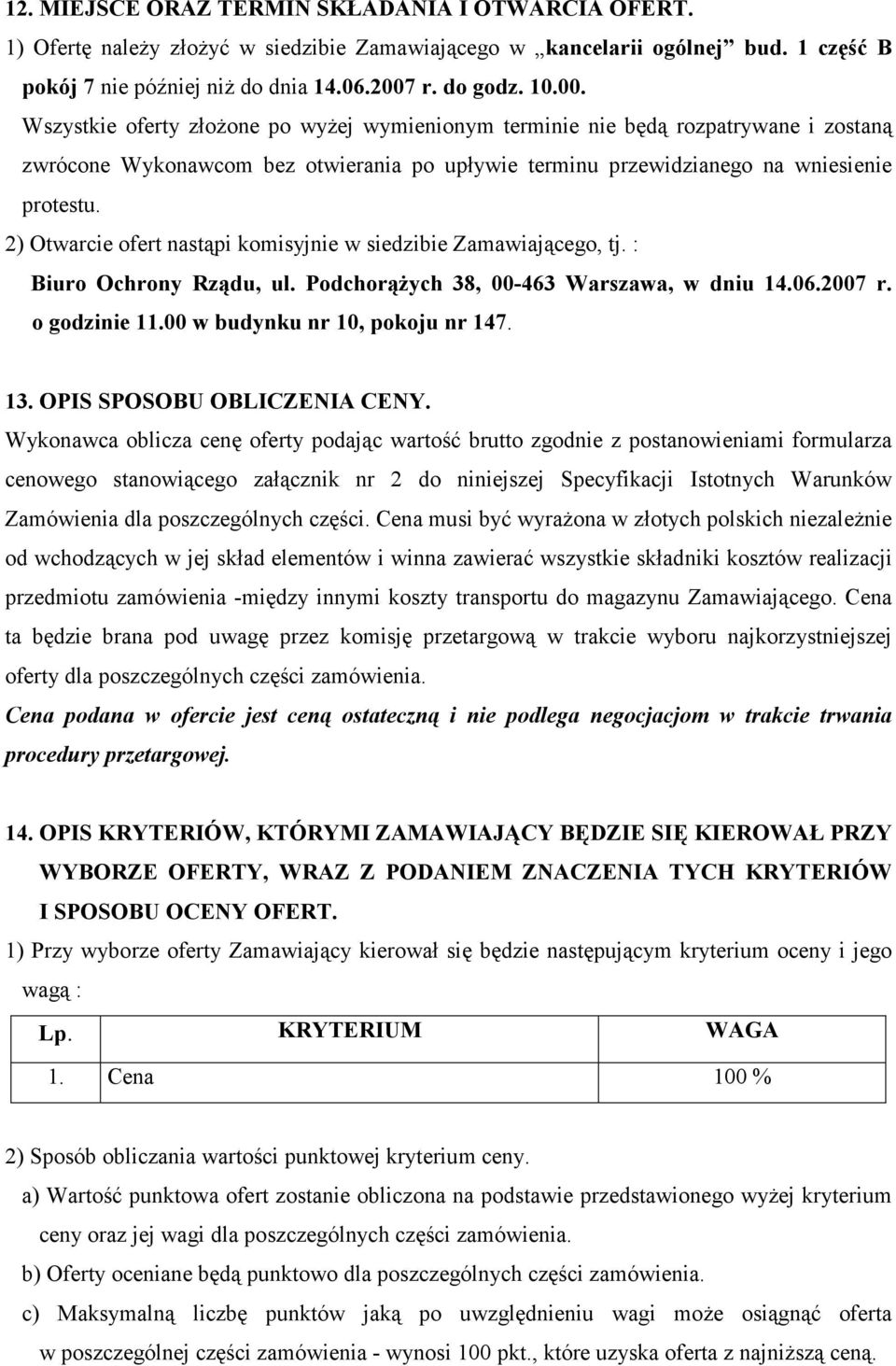 2) Otwarcie ofert nastąpi komisyjnie w siedzibie Zamawiającego, tj. : Biuro Ochrony Rządu, ul. Podchorążych 38, 00-463 Warszawa, w dniu 14.06.2007 r. o godzinie 11.00 w budynku nr 10, pokoju nr 147.