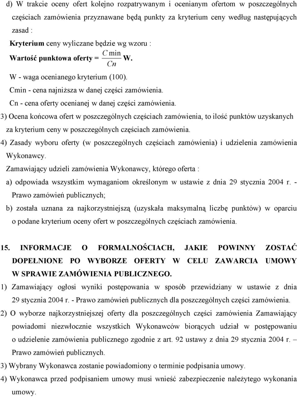 Cn - cena oferty ocenianej w danej części zamówienia. 3) Ocena końcowa ofert w poszczególnych częściach zamówienia, to ilość punktów uzyskanych za kryterium ceny w poszczególnych częściach zamówienia.