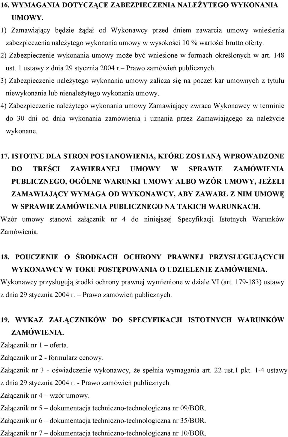 2) Zabezpieczenie wykonania umowy może być wniesione w formach określonych w art. 148 ust. 1 ustawy z dnia 29 stycznia 2004 r. Prawo zamówień publicznych.