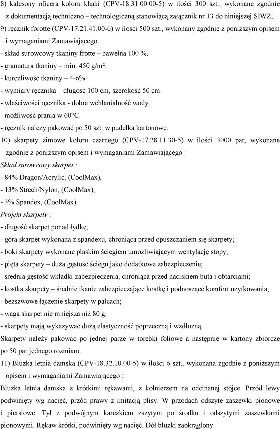 , wykonany zgodnie z poniższym opisem i wymaganiami Zamawiającego : - skład surowcowy tkaniny frotte bawełna 100 %. - gramatura tkaniny min. 450 g/m². - kurczliwość tkaniny 4-6%.