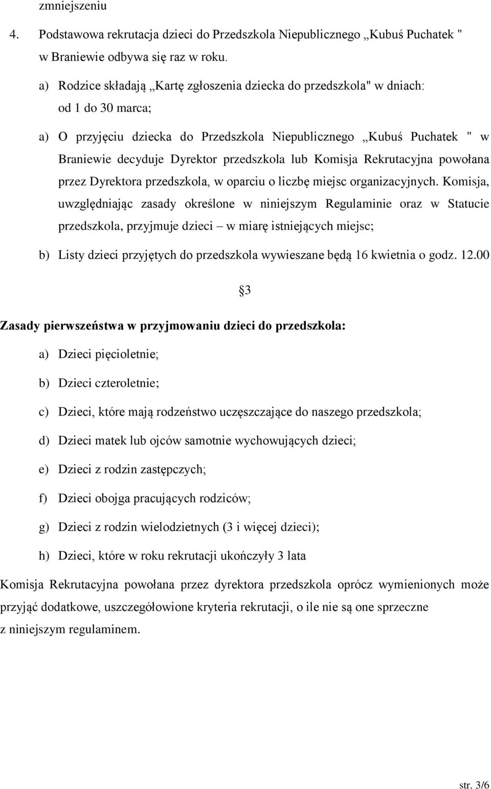 przedszkola lub Komisja Rekrutacyjna powołana przez Dyrektora przedszkola, w oparciu o liczbę miejsc organizacyjnych.