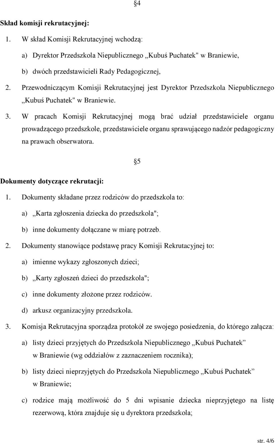 W pracach Komisji Rekrutacyjnej mogą brać udział przedstawiciele organu prowadzącego przedszkole, przedstawiciele organu sprawującego nadzór pedagogiczny na prawach obserwatora.