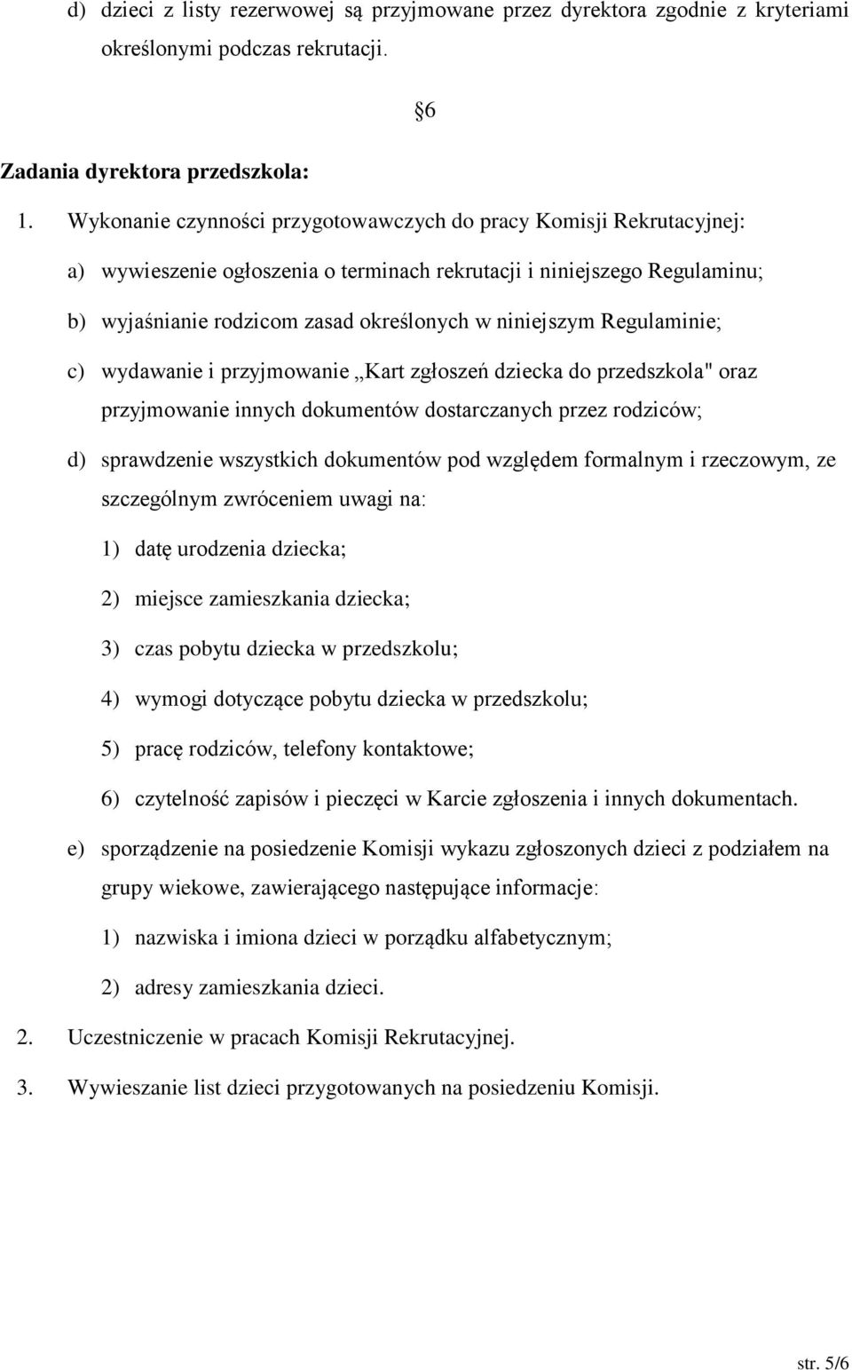 Regulaminie; c) wydawanie i przyjmowanie Kart zgłoszeń dziecka do przedszkola" oraz przyjmowanie innych dokumentów dostarczanych przez rodziców; d) sprawdzenie wszystkich dokumentów pod względem