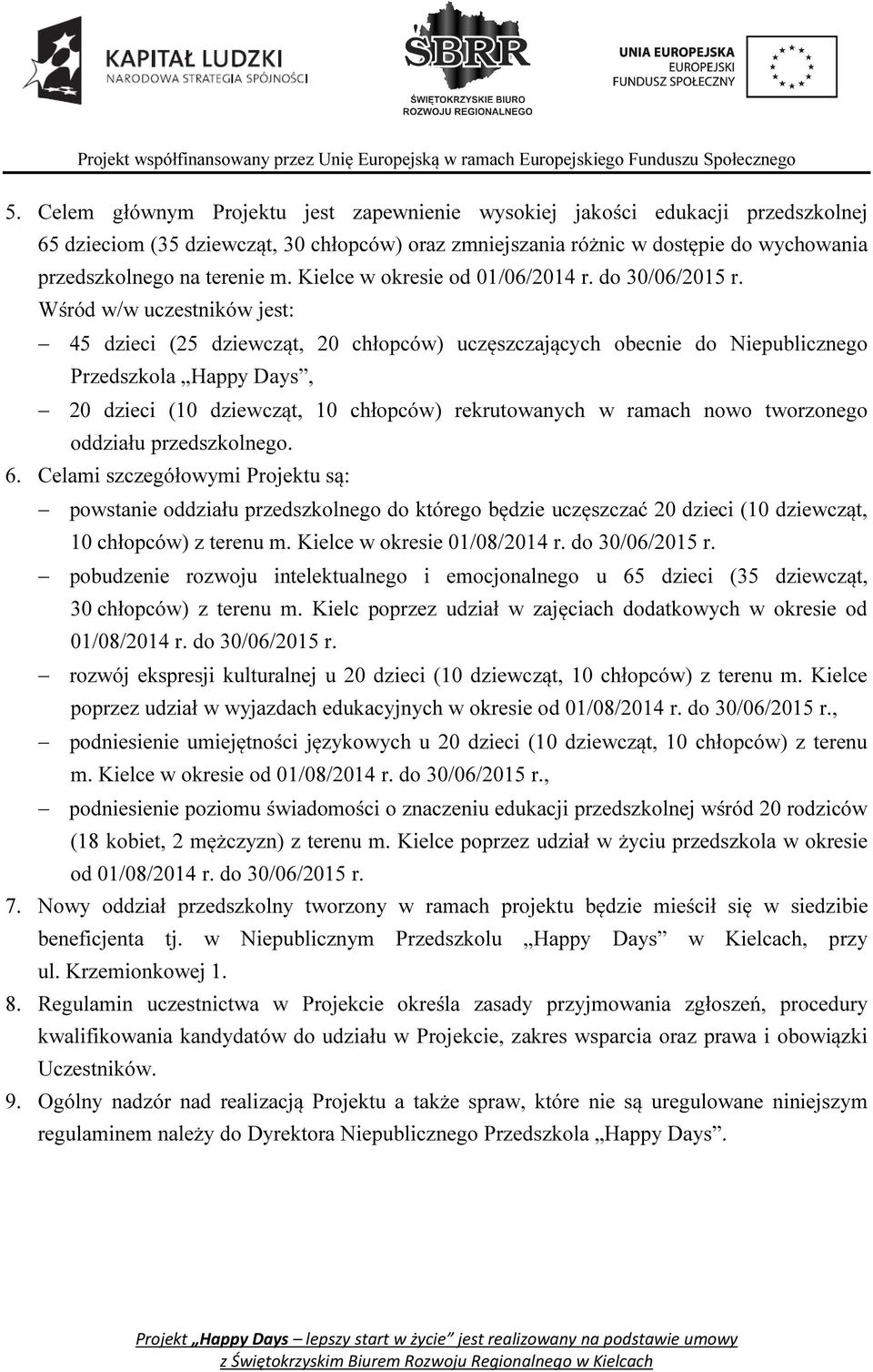 Wśród w/w uczestników jest: 45 dzieci (25 dziewcząt, 20 chłopców) uczęszczających obecnie do Niepublicznego Przedszkola Happy Days, 20 dzieci (10 dziewcząt, 10 chłopców) rekrutowanych w ramach nowo