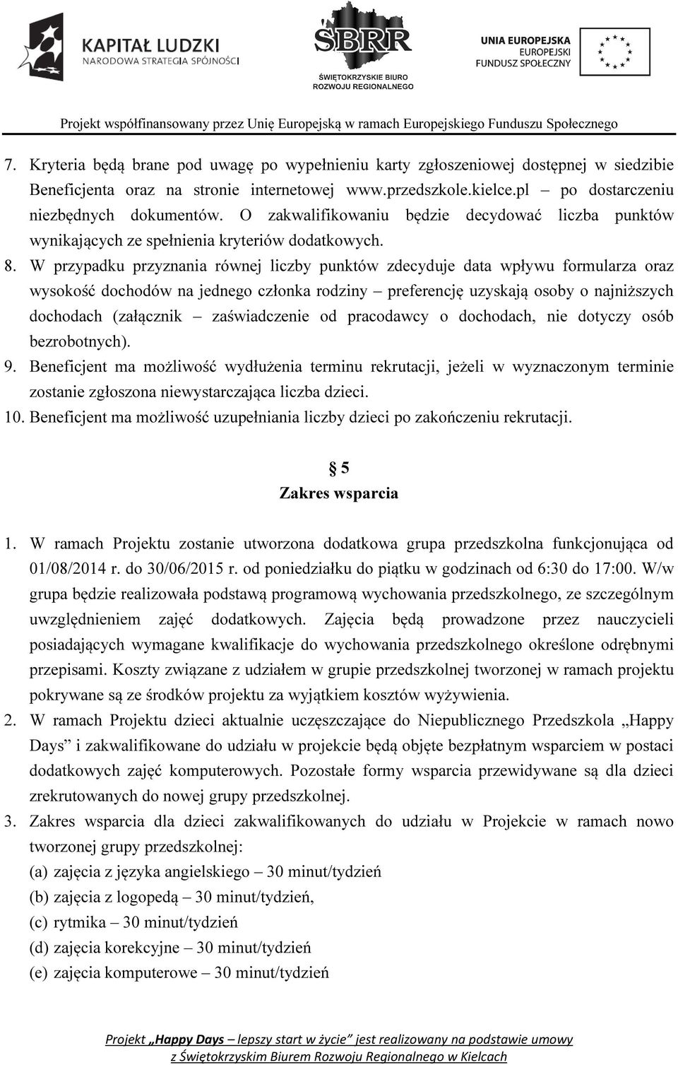 W przypadku przyznania równej liczby punktów zdecyduje data wpływu formularza oraz wysokość dochodów na jednego członka rodziny preferencję uzyskają osoby o najniższych dochodach (załącznik