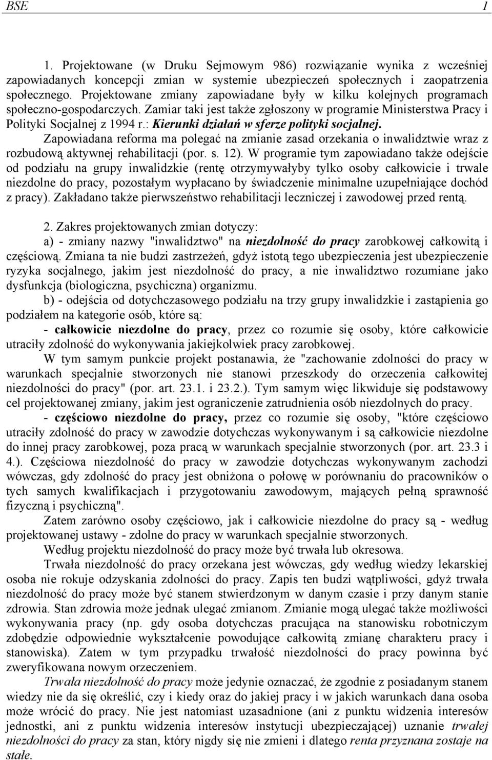 : Kierunki działań w sferze polityki socjalnej. Zapowiadana reforma ma polegać na zmianie zasad orzekania o inwalidztwie wraz z rozbudową aktywnej rehabilitacji (por. s. 12).