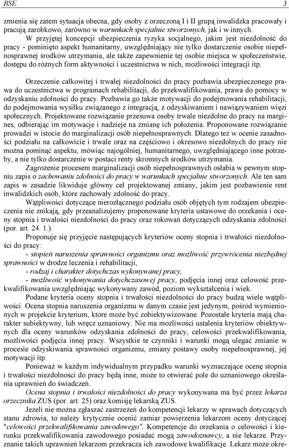 utrzymania, ale także zapewnienie tej osobie miejsca w społeczeństwie, dostępu do różnych form aktywności i uczestnictwa w nich, możliwości integracji itp.