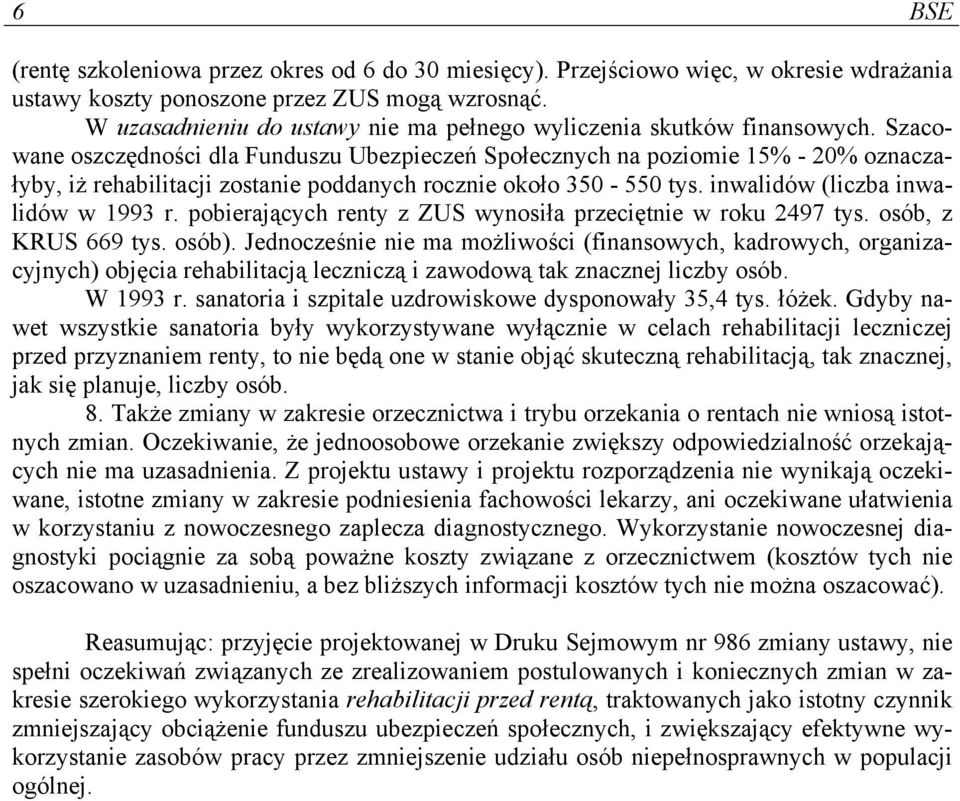 Szacowane oszczędności dla Funduszu Ubezpieczeń Społecznych na poziomie 15% - 20% oznaczałyby, iż rehabilitacji zostanie poddanych rocznie około 350-550 tys. inwalidów (liczba inwalidów w 1993 r.