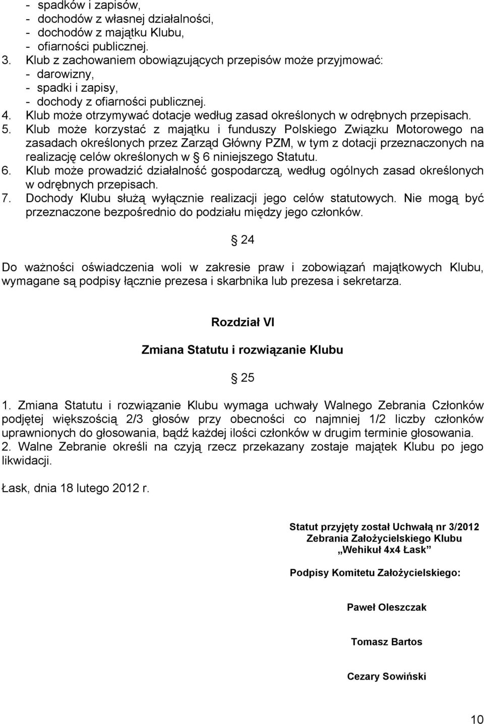 Klub może otrzymywać dotacje według zasad określonych w odrębnych przepisach. 5.