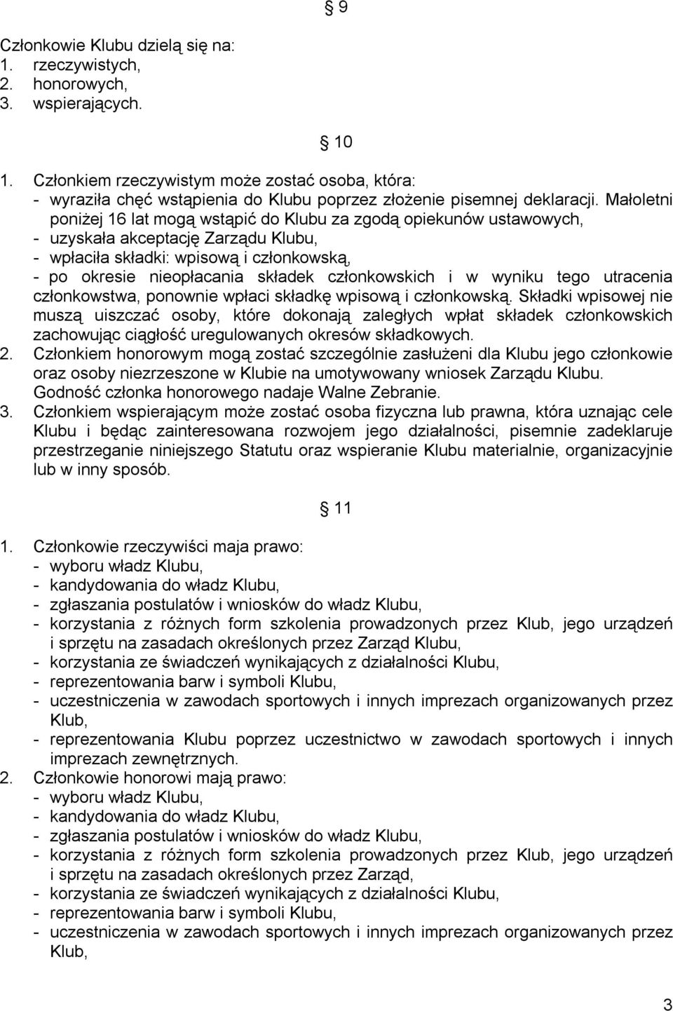 Małoletni poniżej 16 lat mogą wstąpić do Klubu za zgodą opiekunów ustawowych, - uzyskała akceptację Zarządu Klubu, - wpłaciła składki: wpisową i członkowską, - po okresie nieopłacania składek