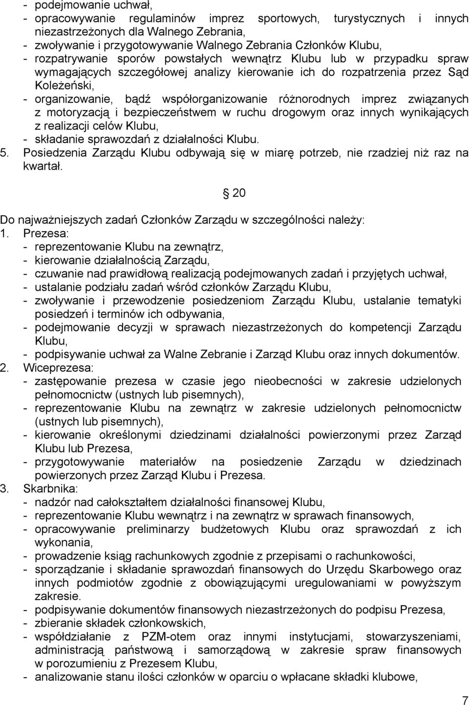 różnorodnych imprez związanych z motoryzacją i bezpieczeństwem w ruchu drogowym oraz innych wynikających z realizacji celów Klubu, - składanie sprawozdań z działalności Klubu. 5.