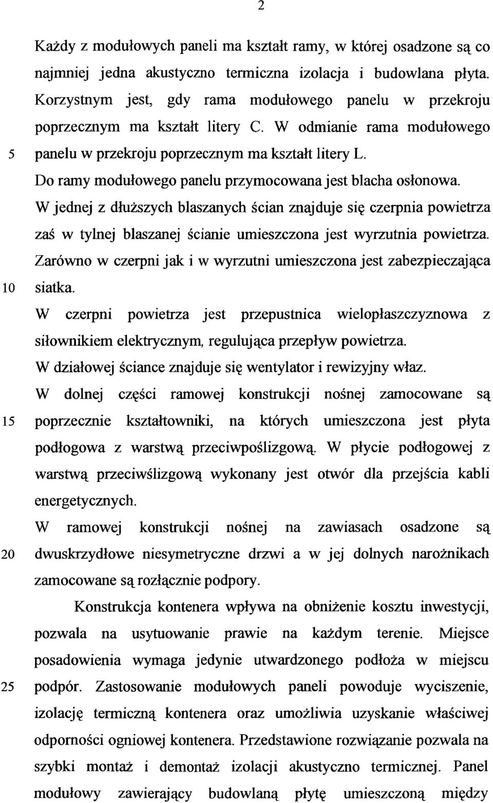 Do ramy modułowego panelu przymocowana jest blacha osłonowa. W jednej z dłuższych blaszanych ścian znajduje się czerpnią powietrza zaś w tylnej blaszanej ścianie umieszczona jest wyrzutnia powietrza.