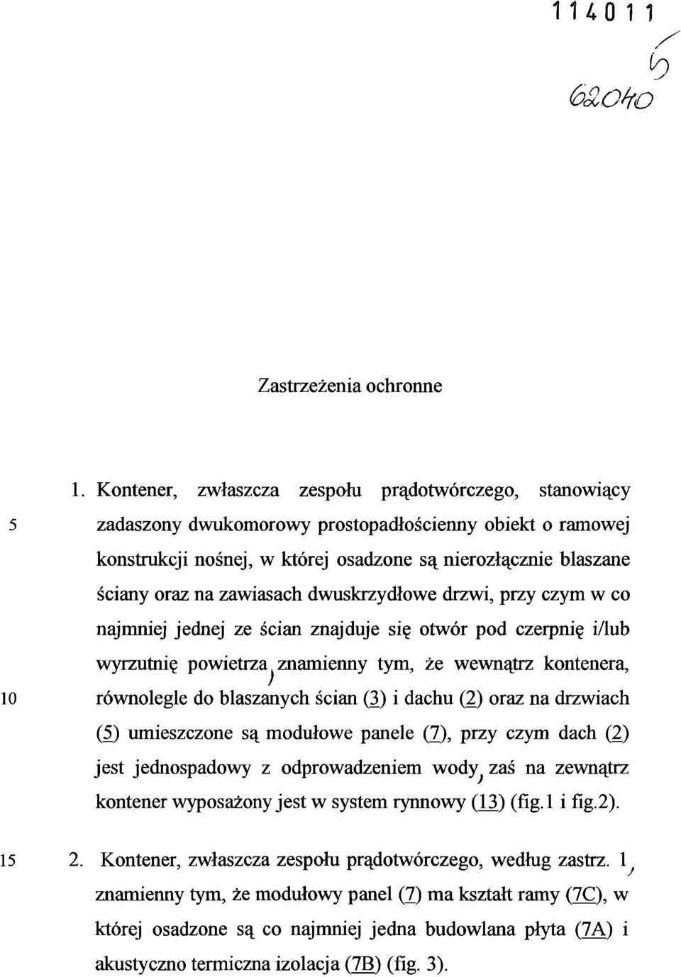 zawiasach dwuskrzydłowe drzwi, przy czym w co najmniej jednej ze ścian znajduje się otwór pod czerpnię i/lub wyrzutnię powietrza znamienny tym, że wewnątrz kontenera, 10 równolegle do blaszanych