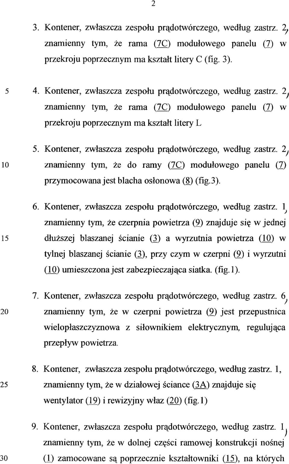 Kontener, zwłaszcza zespołu prądotwórczego, według zastrz. 2 10 znamienny tym, że do ramy (7C) modułowego panelu (7) przymocowana jest blacha osłonowa (8) (fig.3). 6.