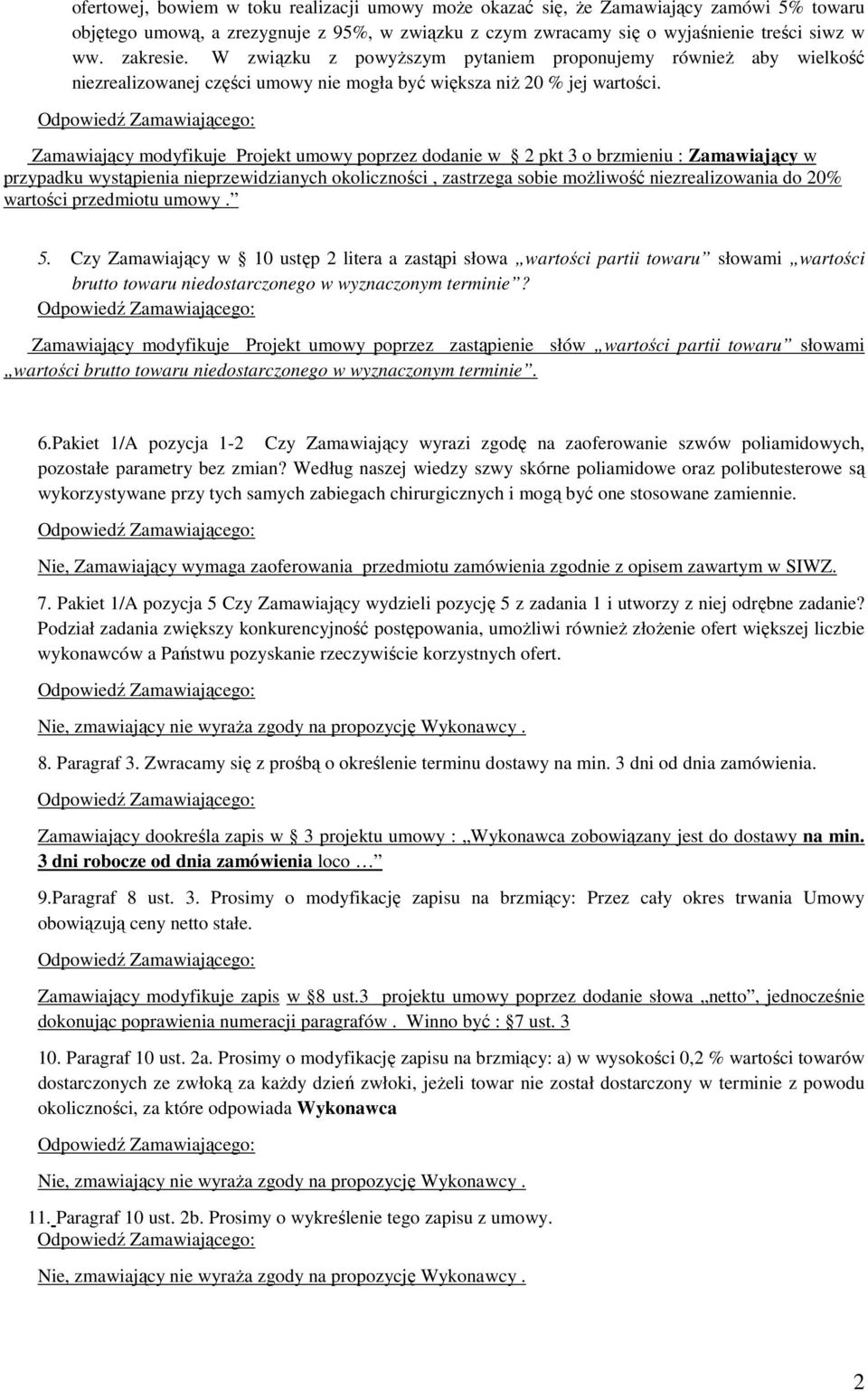 Zamawiający modyfikuje Projekt umowy poprzez dodanie w 2 pkt 3 o brzmieniu : Zamawiający w przypadku wystąpienia nieprzewidzianych okoliczności, zastrzega sobie możliwość niezrealizowania do 20%