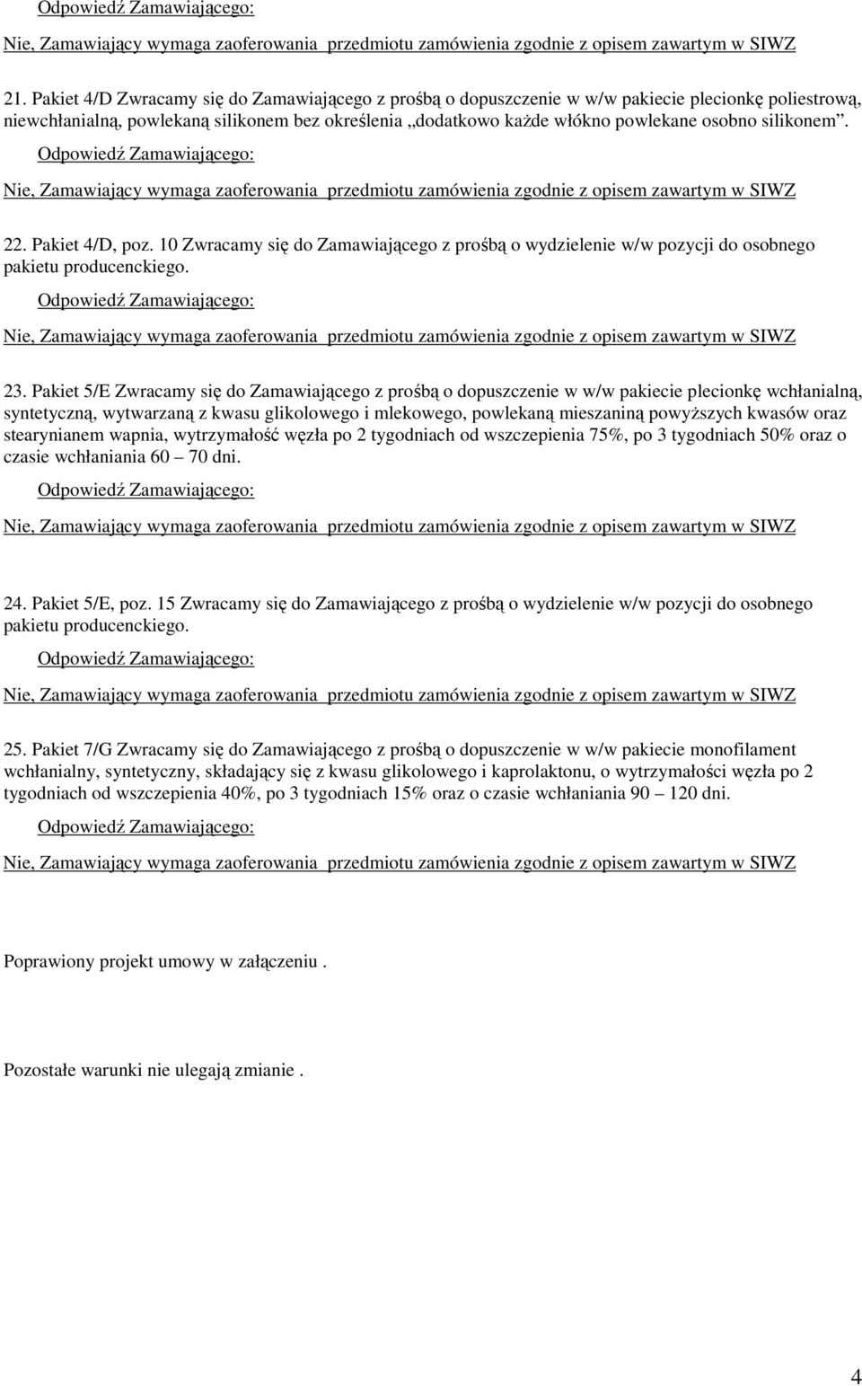 Pakiet 5/E Zwracamy się do Zamawiającego z prośbą o dopuszczenie w w/w pakiecie plecionkę wchłanialną, syntetyczną, wytwarzaną z kwasu glikolowego i mlekowego, powlekaną mieszaniną powyższych kwasów